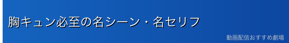 胸キュン必至の名シーン・名セリフ