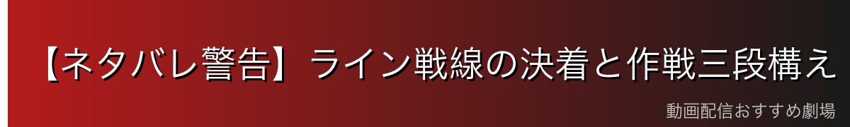 【ネタバレ警告】ライン戦線の決着と作戦三段構え