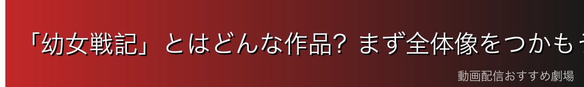 「幼女戦記」とはどんな作品?まず全体像をつかもう