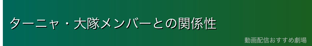 ターニャ・大隊メンバーとの関係性
