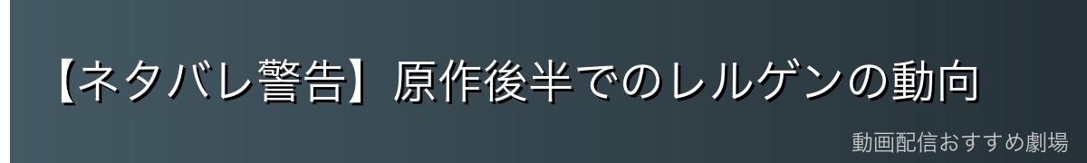 【ネタバレ警告】原作後半でのレルゲンの動向