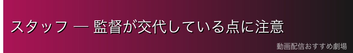 スタッフ — 監督が交代している点に注意