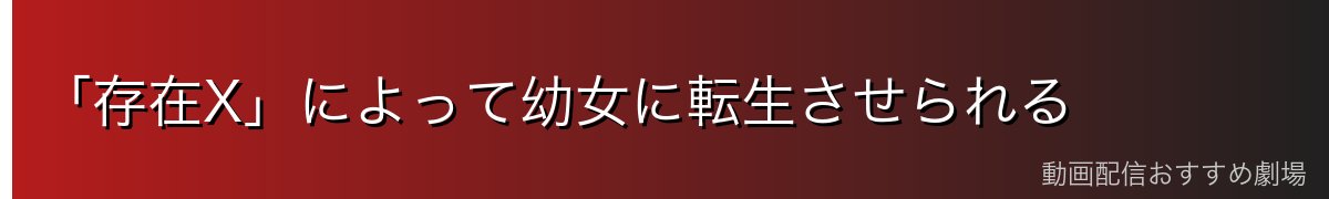 「存在X」によって幼女に転生させられる