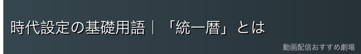 時代設定の基礎用語|「統一暦」とは