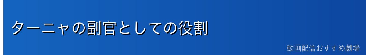 ターニャの副官としての役割
