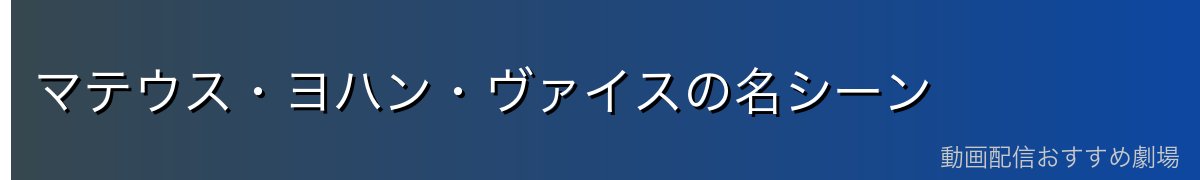 マテウス・ヨハン・ヴァイスの名シーン