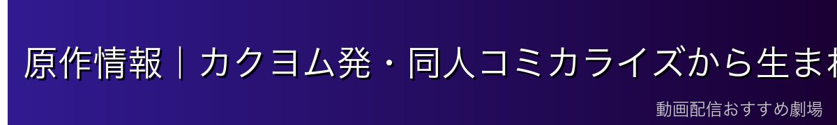 原作情報|カクヨム発・同人コミカライズから生まれた快作