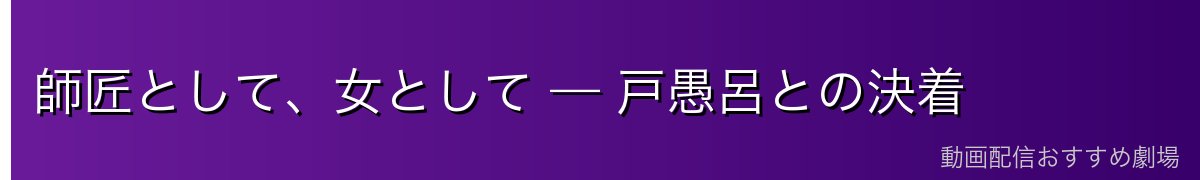師匠として、女として — 戸愚呂との決着