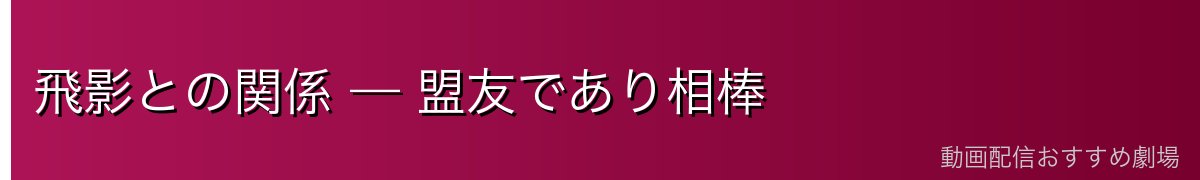 飛影との関係 — 盟友であり相棒