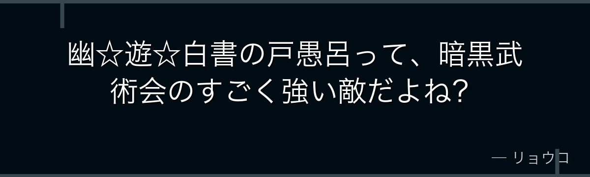 幽☆遊☆白書の戸愚呂って、暗黒武術会のすごく強い敵だよね？