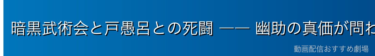 暗黒武術会と戸愚呂との死闘 ―― 幽助の真価が問われる戦い