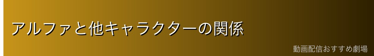アルファと他キャラクターの関係