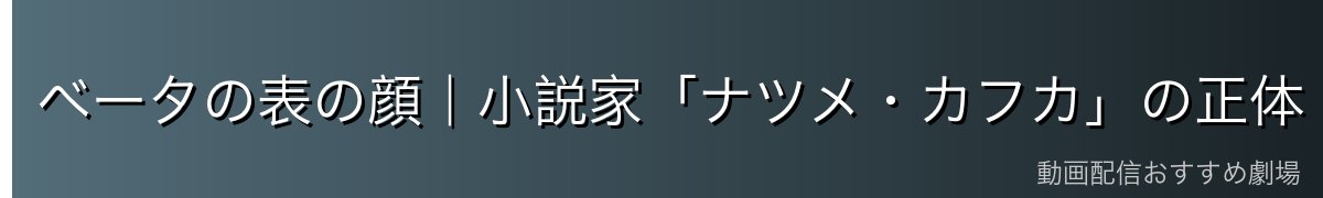 ベータの表の顔|小説家「ナツメ・カフカ」の正体