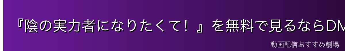 『陰の実力者になりたくて！』を無料で見るならDMM TVがイチオシ