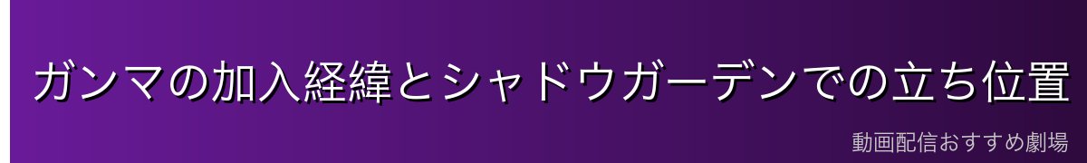ガンマの加入経緯とシャドウガーデンでの立ち位置
