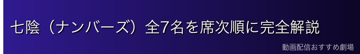 七陰（ナンバーズ）全7名を席次順に完全解説