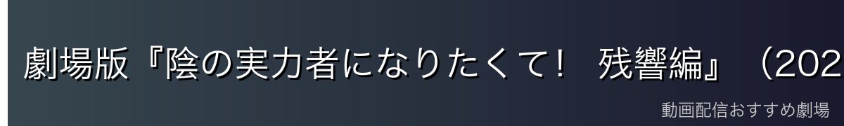 劇場版『陰の実力者になりたくて！ 残響編』（2027年公開予定）