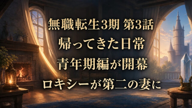 無職転生3期第3話の青年期編開幕とロキシーの決意を整理したアイキャッチ
