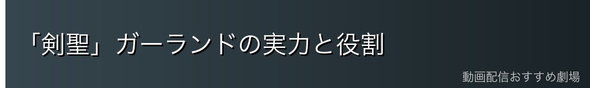 「剣聖」ガーランドの実力と役割