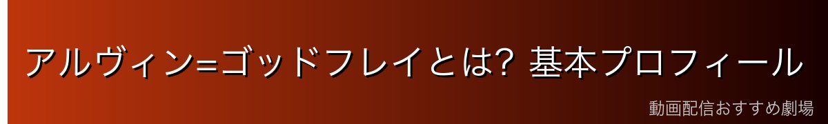 アルヴィン=ゴッドフレイとは?基本プロフィール