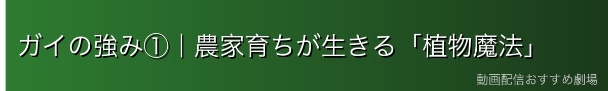 ガイの強み①|農家育ちが生きる「植物魔法」