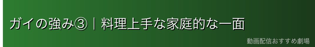 ガイの強み③|料理上手な家庭的な一面