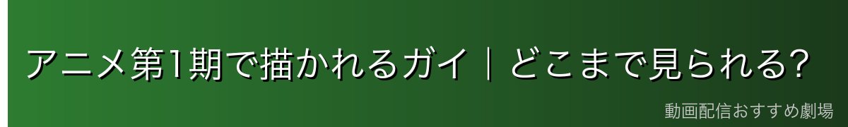 アニメ第1期で描かれるガイ|どこまで見られる?