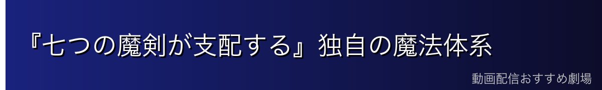 『七つの魔剣が支配する』独自の魔法体系
