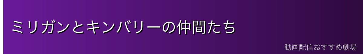 ミリガンとキンバリーの仲間たち