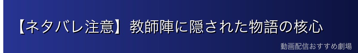 【ネタバレ注意】教師陣に隠された物語の核心