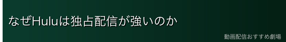 なぜHuluは独占配信が強いのか