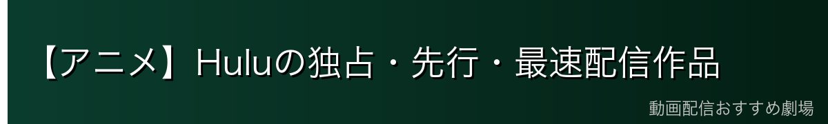 【アニメ】Huluの独占・先行・最速配信作品