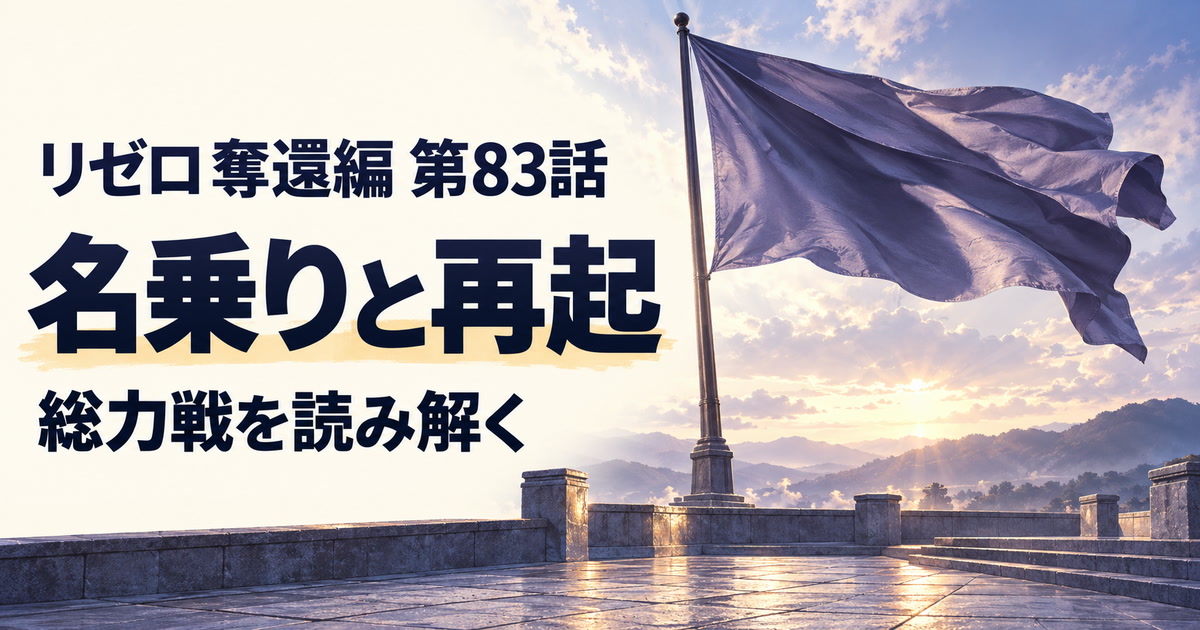 リゼロ 奪還編・第83話・名乗りと再起・総力戦を読み解く