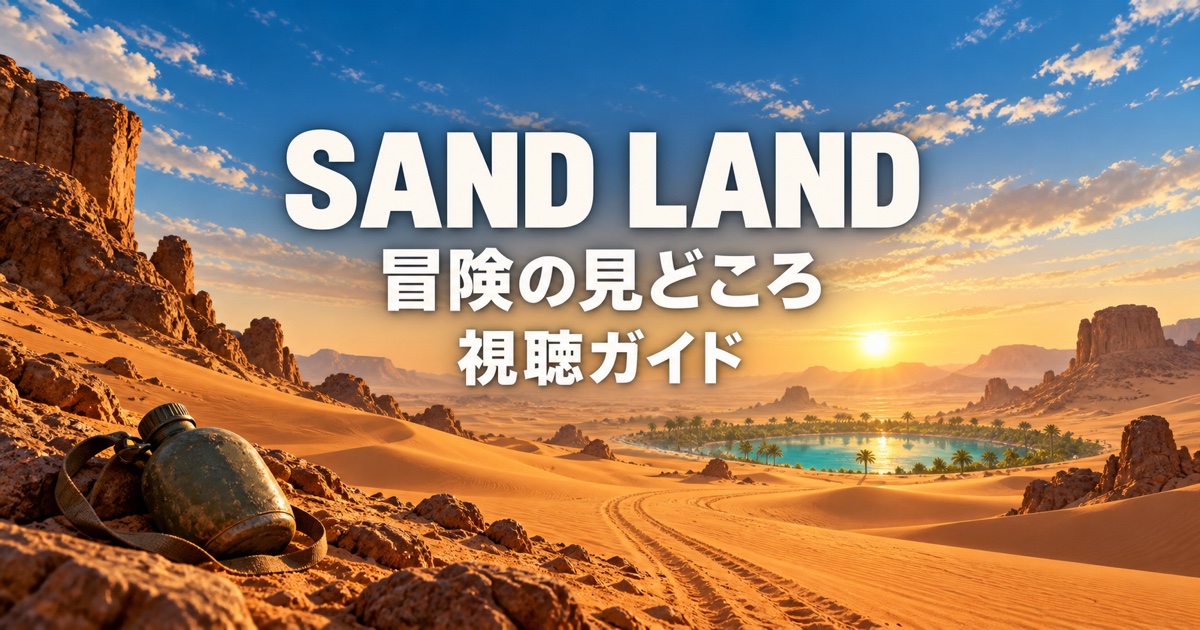 SAND LANDの冒険の見どころを紹介する視聴ガイド
